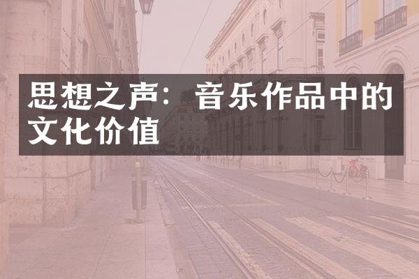 思想之声：音乐作品中的文化价值