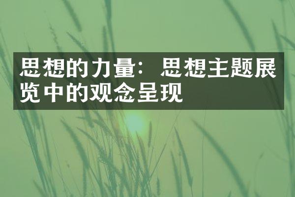 思想的力量：思想主题展览中的观念呈现