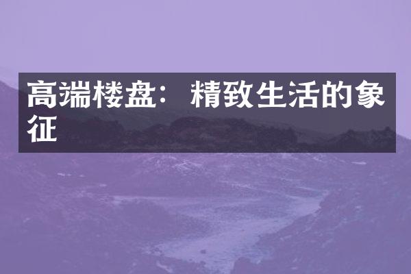 高端楼盘：精致生活的象征