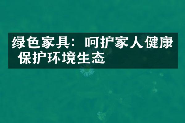 绿色家具：呵护家人健康 保护环境生态