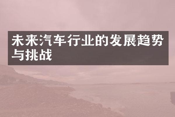 未来汽车行业的发展趋势与挑战