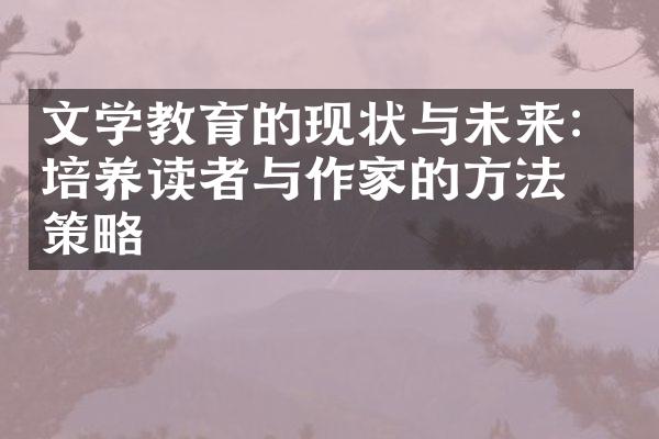 文学教育的现状与未来：培养读者与作家的方法与策略