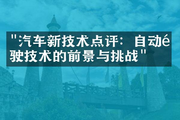 "汽车新技术点评：自动驾驶技术的前景与挑战"