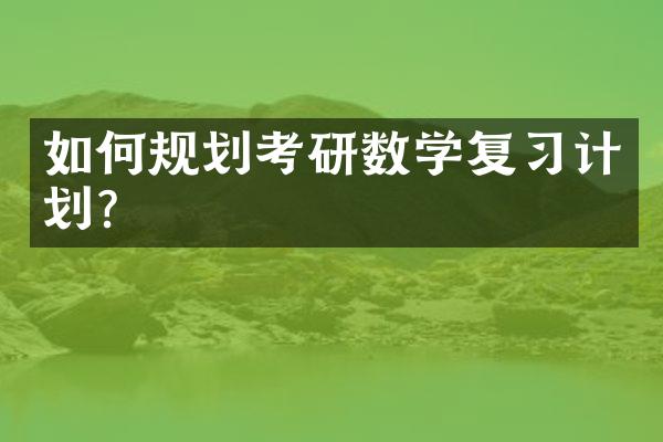 如何规划考研数学复习计划？