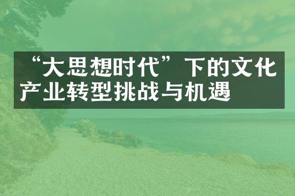 “大思想时代”下的文化产业转型挑战与机遇