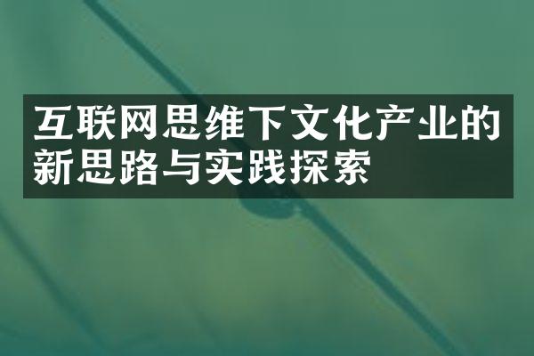 互联网思维下文化产业的新思路与实践探索