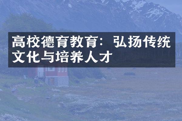 高校德育教育：弘扬传统文化与培养人才