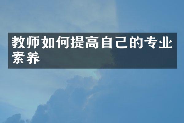 教师如何提高自己的专业素养