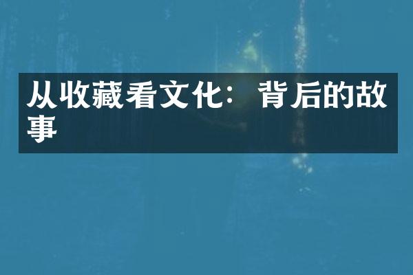 从收藏看文化：背后的故事