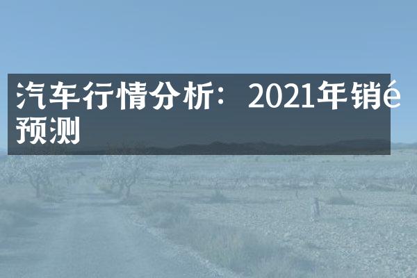 汽车行情分析：2021年销量预测