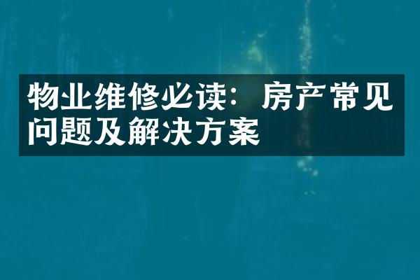 物业维修必读：房产常见问题及解决方案