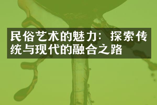 民俗艺术的魅力：探索传统与现代的融合之路