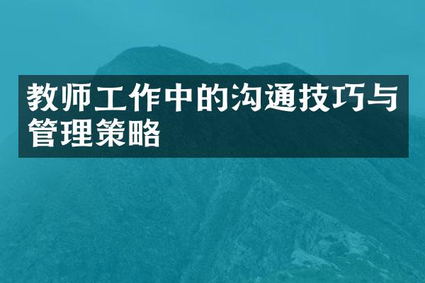 教师工作中的沟通技巧与管理策略