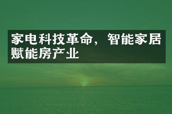 家电科技革命，智能家居赋能房产业