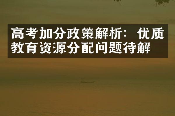 高考加分政策解析：优质教育资源分配问题待解决