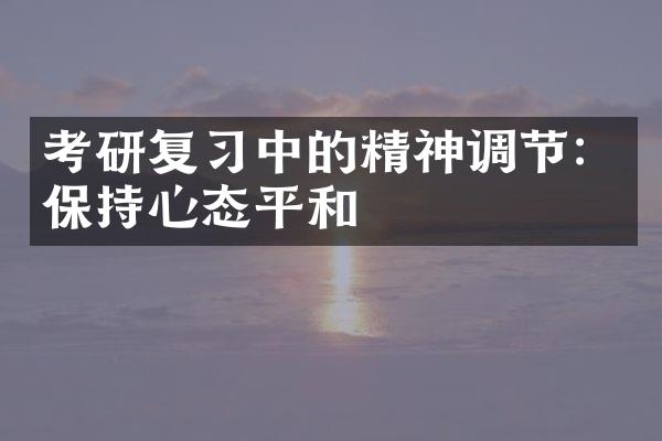 考研复习中的精神调节：保持心态平和