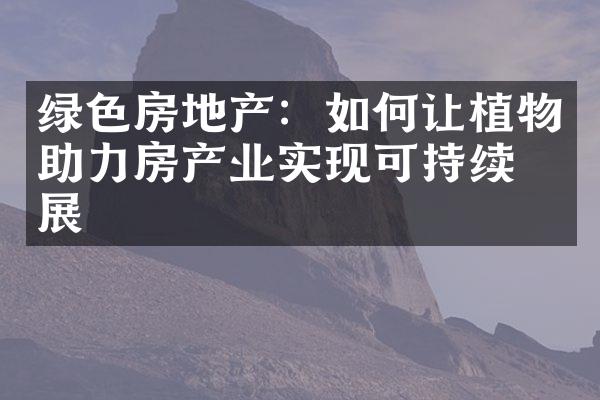 绿色房地产：如何让植物助力房产业实现可持续发展