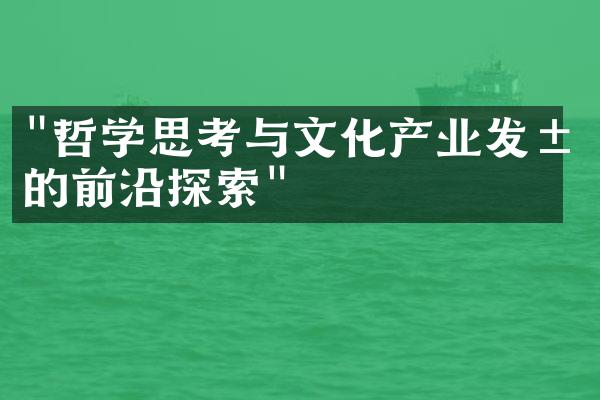 "哲学思考与文化产业发展的前沿探索"