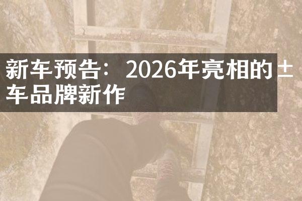 新车预告：2026年亮相的汽车品牌新作