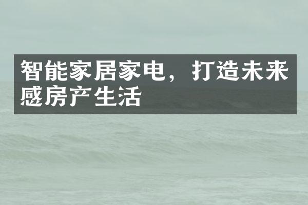 智能家居家电，打造未来感房产生活