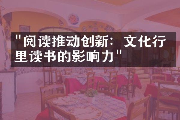 "阅读推动创新：文化行业里读书的影响力"