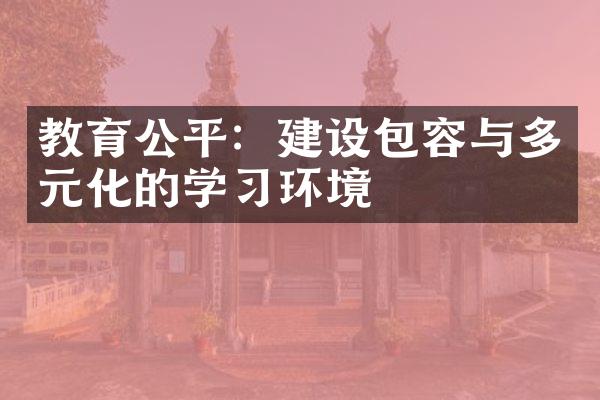 教育公平：建设包容与多元化的学习环境