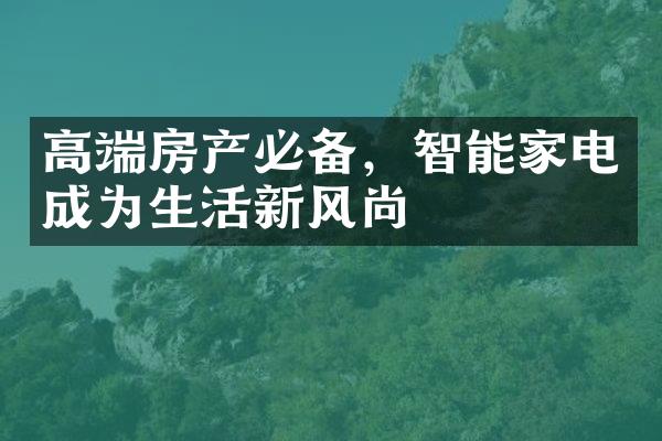 高端房产必备，智能家电成为生活新风尚