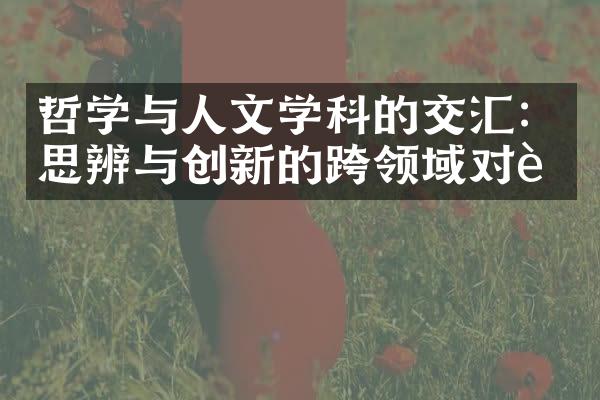 哲学与人文学科的交汇：思辨与创新的跨领域对话