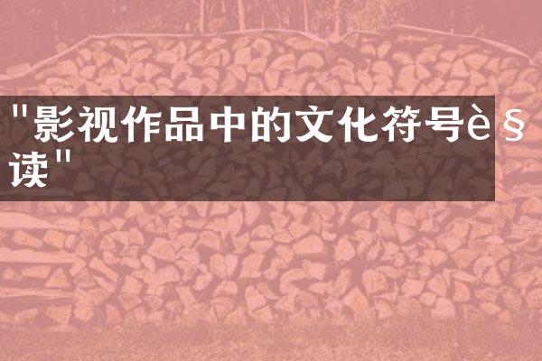 "影视作品中的文化符号解读"