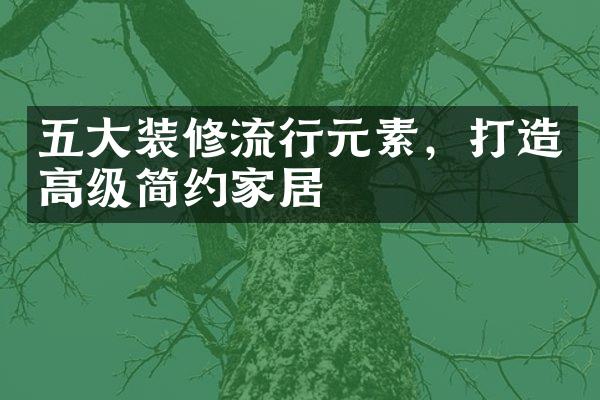 五大装修流行元素，打造高级简约家居