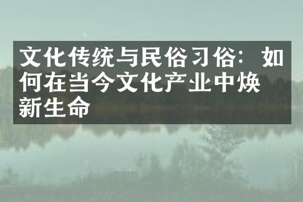 文化传统与民俗习俗：如何在当今文化产业中焕发新生命