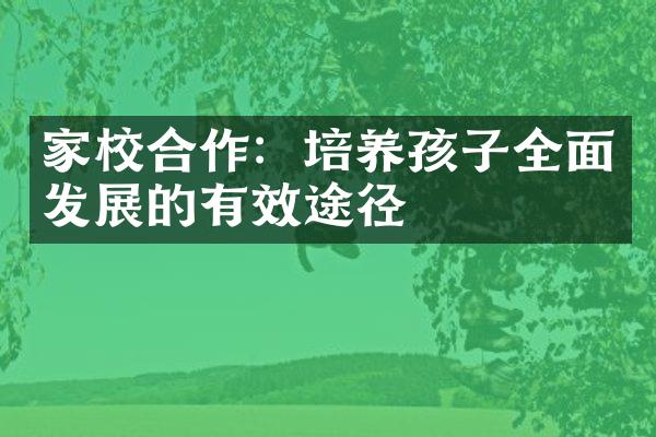 家校合作：培养孩子全面发展的有效途径