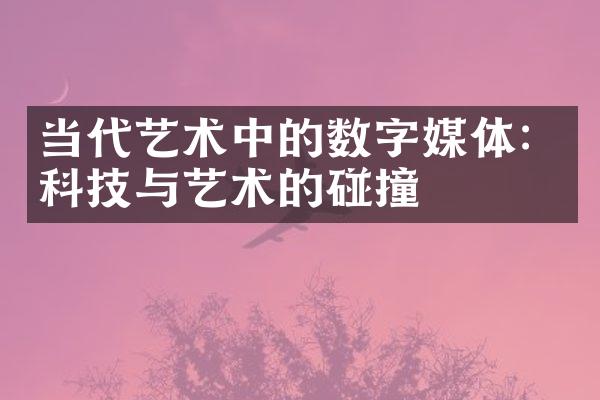 当代艺术中的数字媒体：科技与艺术的碰撞