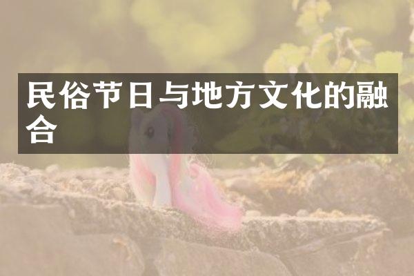 民俗节日与地方文化的融合