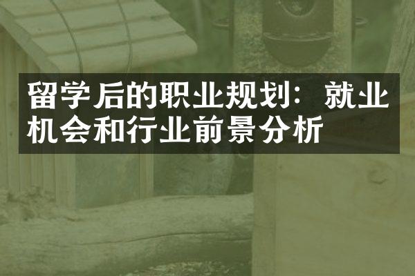 留学后的职业规划：就业机会和行业前景分析