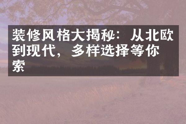 装修风格大揭秘：从北欧到现代，多样选择等你探索