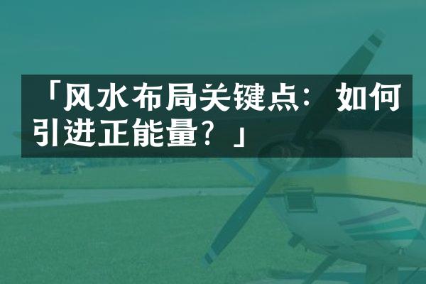 「风水布局关键点：如何引进正能量？」