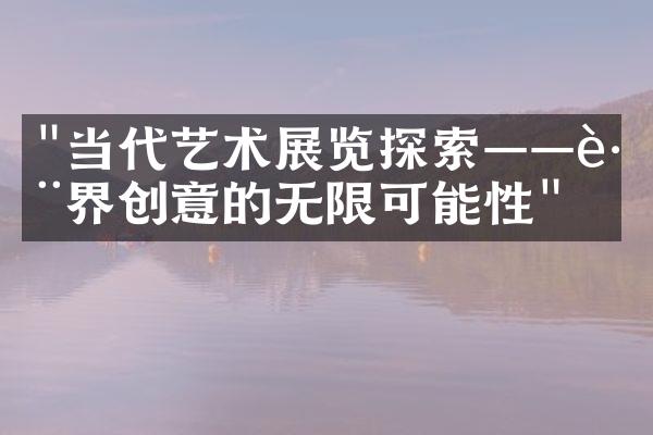 "当代艺术展览探索——跨界创意的无限可能性"