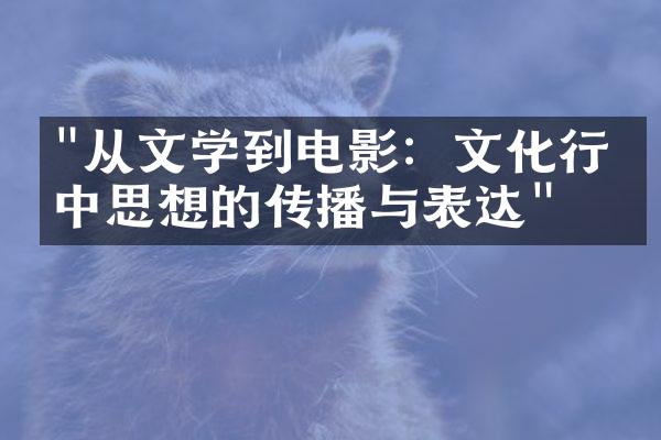 "从文学到电影：文化行业中思想的传播与表达"