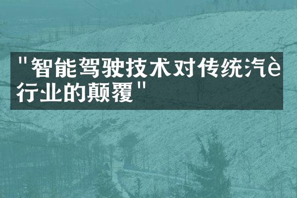 "智能驾驶技术对传统汽车行业的颠覆"