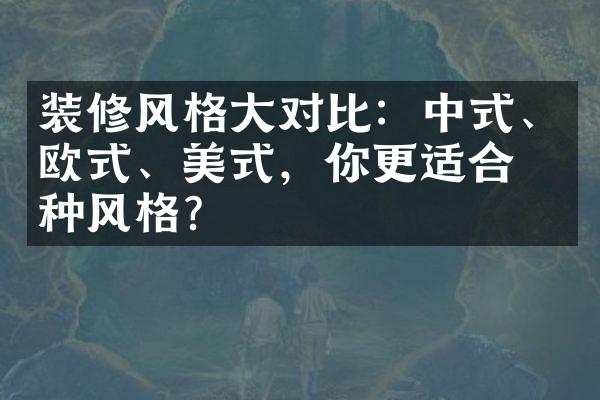 装修风格大对比：中式、欧式、美式，你更适合哪种风格？