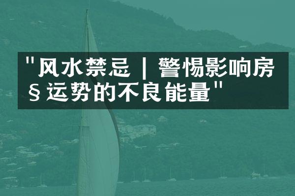 "风水禁忌 | 警惕影响房产运势的不良能量"