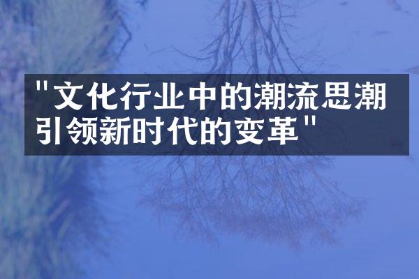 "文化行业中的潮流思潮：引领新时代的变革"