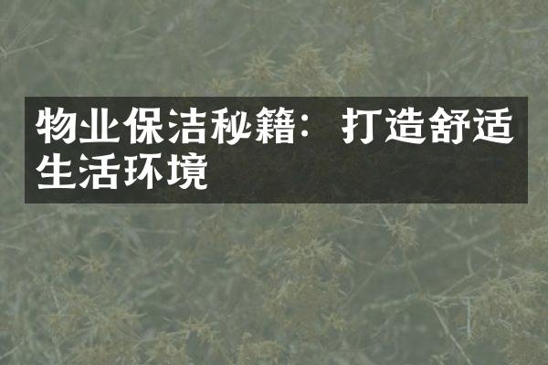 物业保洁秘籍：打造舒适生活环境