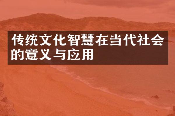 传统文化智慧在当代社会的意义与应用