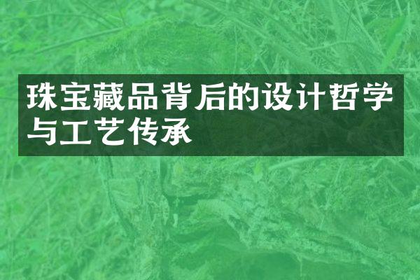 珠宝藏品背后的设计哲学与工艺传承