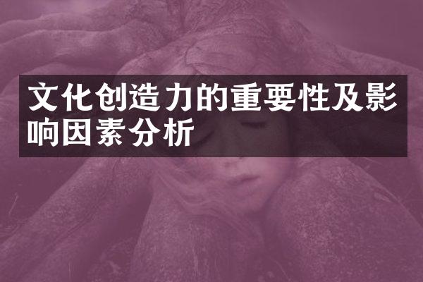 文化创造力的重要性及影响因素分析