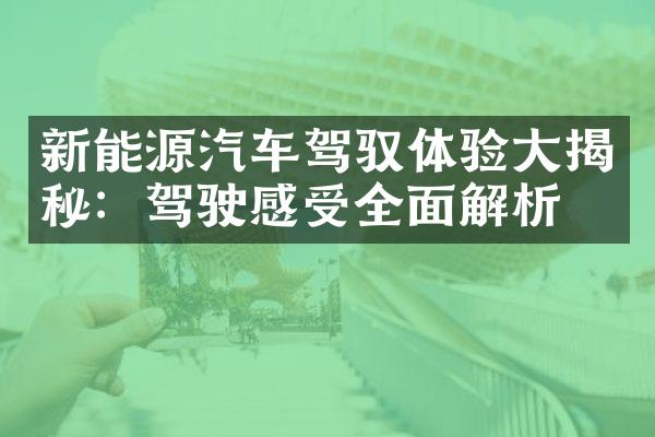 新能源汽车驾驭体验揭秘：驾驶感受全面解析