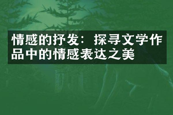 情感的抒发：探寻文学作品中的情感表达之美