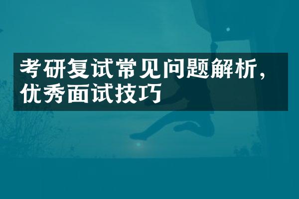 考研复试常见问题解析，优秀面试技巧